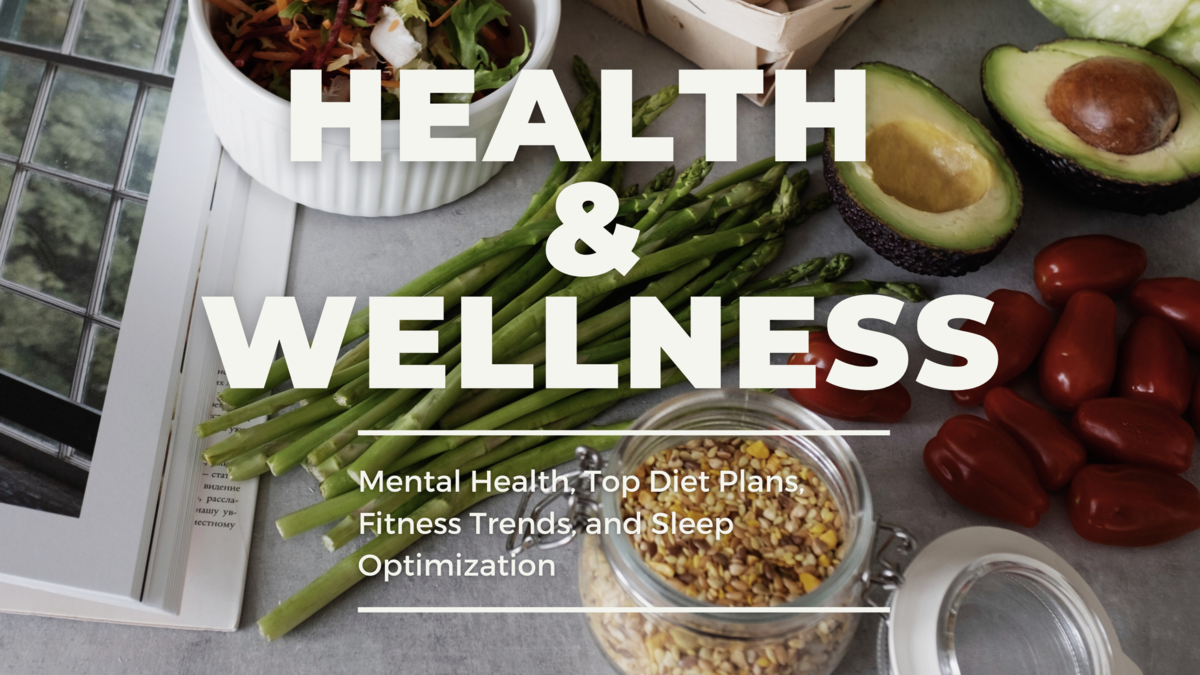 Ultimate Guide to Health and Wellness: Mental Health, Top Diet Plans, Fitness Trends, and Sleep Optimization - BlogMaza